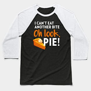 I Can'T Eat Another Bite Oh Look Pie Thanksgiving Baseball T-Shirt